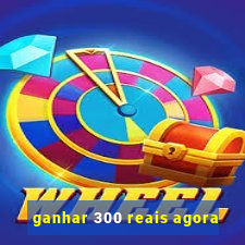 ganhar 300 reais agora